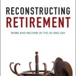 Reconstructing Retirement: Work and Welfare in the UK and USA