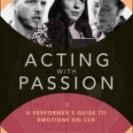 Acting with Passion: A Performer's Guide to Emotions on Cue