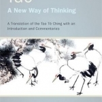 Tao - A New Way of Thinking: A Translation of the Tao Te Ching with an Introduction and Commentaries