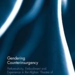 Gendering Counterinsurgency: Performativity, Embodiment and Experience in the Afghan &#039;Theatre of War&#039;