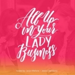 All Up in Your Lady Business - tips and tricks for growing your business.