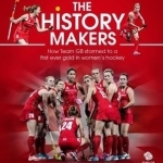 The History Makers: How Team GB Stormed to a First Ever Gold in Women&#039;s Hockey