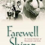 Farewell Shiraz: An Iranian Memoir of Revolution and Exile