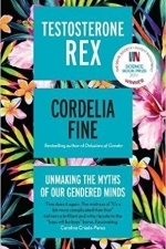 Testosterone Rex: Unmaking the Myths of Our Gendered Minds