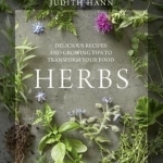 Herbs: Delicious Recipes and Growing Tips to Transform Your Food