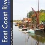 East Coast Rivers Cruising Companion - A Yachtsman&#039;s Pilot and Cruising Guide to the Waters from Lowestoft to Ramsgate