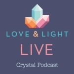 Love &amp; Light Live Crystal Healing Podcast