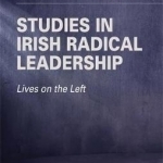 Studies in Irish Radical Leadership: Lives on the Left
