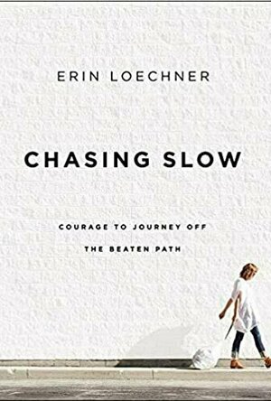 Chasing Slow: Courage to Journey Off the Beaten Path