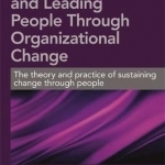 Managing and Leading People Through Organizational Change: The Theory and Practice of Sustaining Change Through People