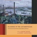 Readings in the Anthropocene: The Environmental Humanities, German Studies, and Beyond
