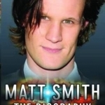 Matt Smith - The Biography