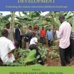 Innovation Platforms for Agricultural Development: Evaluating the Mature Innovation Platforms Landscape