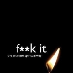 Fuck it: The Ultimate Spiritual Way