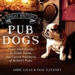 Great British Pub Dogs: From Dachshunds to Great Danes, the Canine Residents of Britain&#039;s Pubs