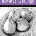 Drawing: Beginning Still Life: Learn to Draw Realistic Still Lifes Step by Step