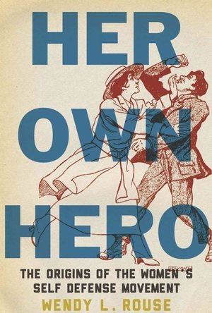 Her Own Hero: The Origins of the Women&#039;s Self Defense Movement