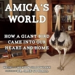 Amica&#039;s World: How a Giant Bird Came into Our Heart and Home