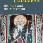 Columban: His Rule and His Movement