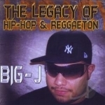 Legacy of Hip-Hop &amp; Reggaeton by Big J
