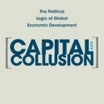 Capital and Collusion: The Political Logic of Global Economic Development