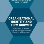 Organizational Identity and Firm Growth: Properties of Growth, Contextual Identities and Micro-Level Processes: 2017
