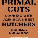Primal Cuts: Cooking with America&#039;s Best Butchers