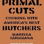 Primal Cuts: Cooking with America's Best Butchers