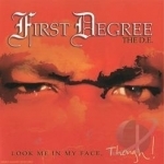 Look Me in My Face, Though! by First Degree The DE