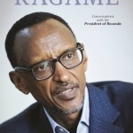 Kagame: The President of Rwanda Speaks
