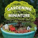 Gardening in Miniature: Create Your Own Tiny Living World