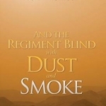 And the Regiment Blind with Dust and Smoke