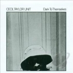 Dark to Themselves by Cecil Taylor Unit / Cecil Taylor