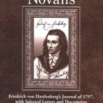 The Birth of Novalis: Friedrich von Hardenberg&#039;s Journal of 1797, with Selected Letters and Documents
