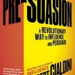 Pre-Suasion: A Revolutionary Way to Influence and Persuade