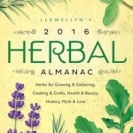 Llewellyn&#039;s 2016 Herbal Almanac: Herbs for Growing and Gathering, Cooking and Crafts, Health and Beauty, History, Myth and Lore