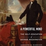 A Powerful Mind: The Self-Education of George Washington