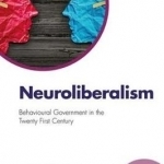 Neuroliberalism: Behavioural Government in the Twenty First Century