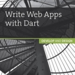 Write Web Apps with Dart: Develop and Design