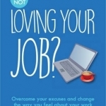 What&#039;s Your Excuse for not Loving Your Job?: Overcome your excuses and change the way you feel about your work