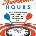 Two Awesome Hours: Science-Based Strategies to Harness Your Best Time and Get Your Most Important Work Done