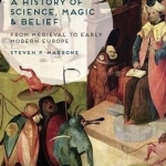 A History of Science, Magic and Belief: From Medieval to Early Modern Europe