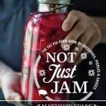 Not Just Jam: The Fat Pig Farm Book of Preserves, Pickles and Sauces