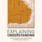 Explaining Understanding: New Perspectives from Epistemology and Philosophy of Science