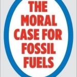 The Moral Case for Fossil Fuels