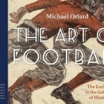 The Art of Football: The Early Game in the Golden Age of Illustration