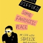 Some Fantastic Place: My Life with Squeeze and Beyond