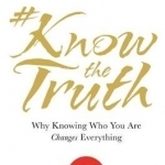 Know the Truth: Why Knowing Who You are Changes Everything