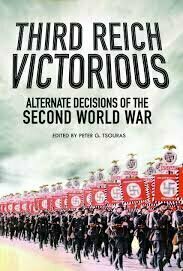 Third Reich Victorious: Alternate Decisions of World War II