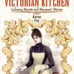 Life in the Victorian Kitchen: Culinary Secrets and Servants&#039; Stories